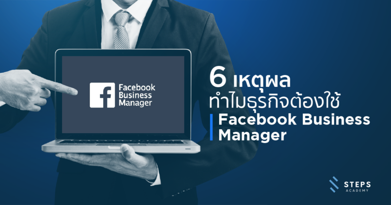 6 เหตุผล ทำไมธุรกิจต้องใช้ Facebook Business Manager