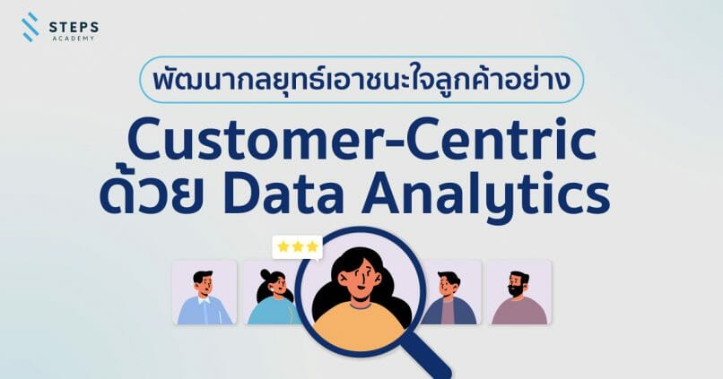 พัฒนากลยุทธ์เอาชนะใจลูกค้าอย่าง Customer-Centric ด้วย Data Analytic